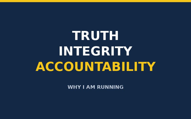 Truth. Integrity. Accountability. Why I am running.
